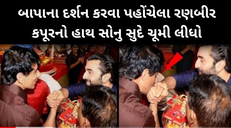 ગણપતિ બાપાના દર્શન કરવા પહોંચેલા રણબીર કપૂરનો હાથ સોનુ સુદે ચૂમી લીધો...
