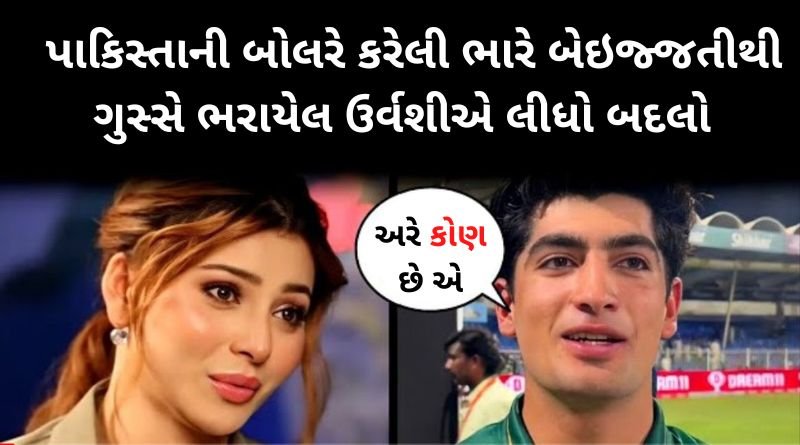 પકિસ્તાની બોલરે કરેલી ભારે બેઇજ્જતીથી ગુસ્સે ભરાયેલ ઉર્વશી રૌતેલાએ લીધો બદલો, જાણો બંને વચ્ચે શું છે બનાવ...