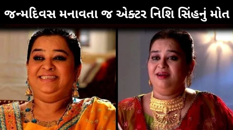 જન્મદિવસ ઉજવ્યાના તરત જ એક્ટર નિશિ સિંહનું દુઃખદ નીધન, ઇન્ડસ્ટ્રીઝમાં શોકનો માહોલ...