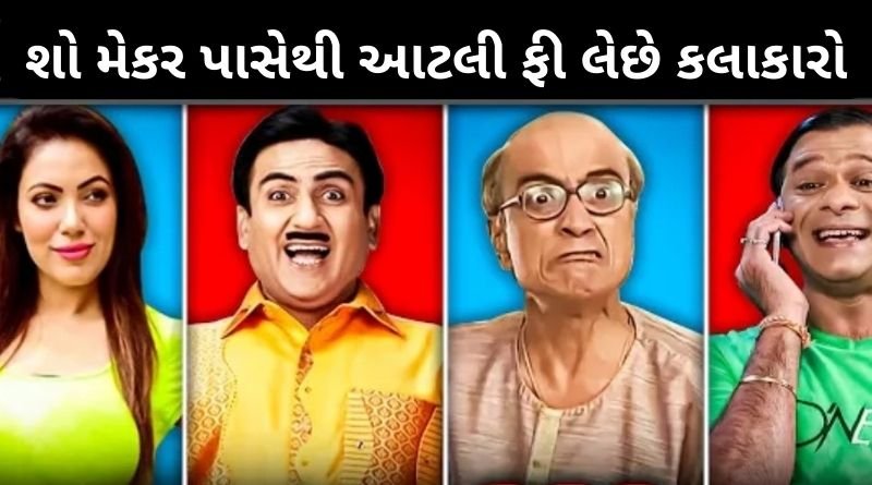 તારક મહેતા શોમાં શો મેકર પાસેથી આટલી ફી લેછે કલાકારો, જાણો કોણ સૌથી વધારે ફી વસુલે છે...